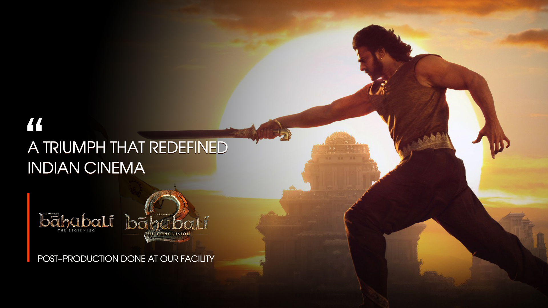 Bahubali & Bahubali 2 - Post-Production done at our fecility